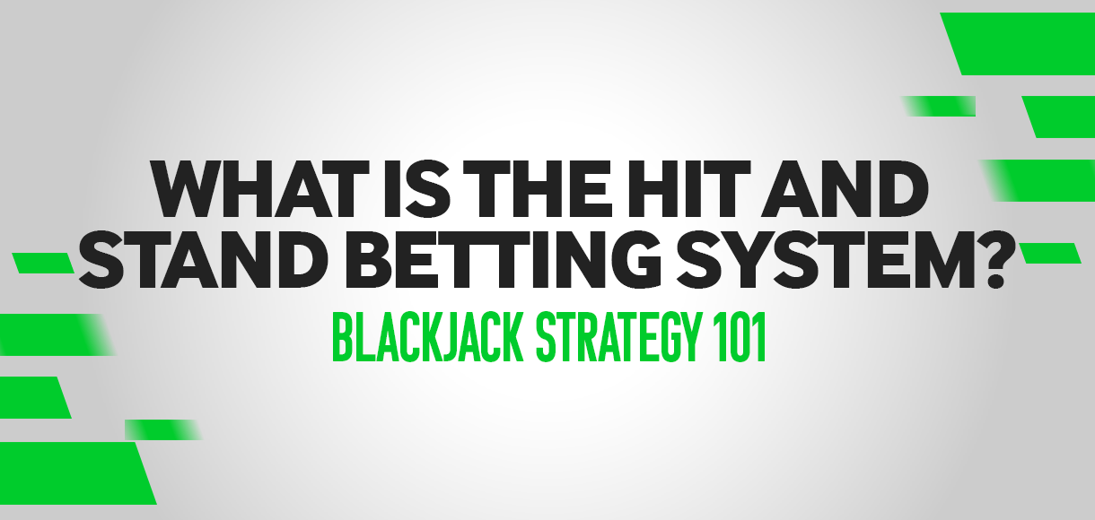 Blackjack strategy 101: What is the hit & stand betting system?